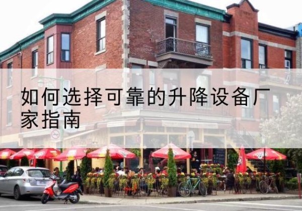 达尔罕茂明安联合旗电动升降机厂家-如何选择可靠的升降设备厂家指南